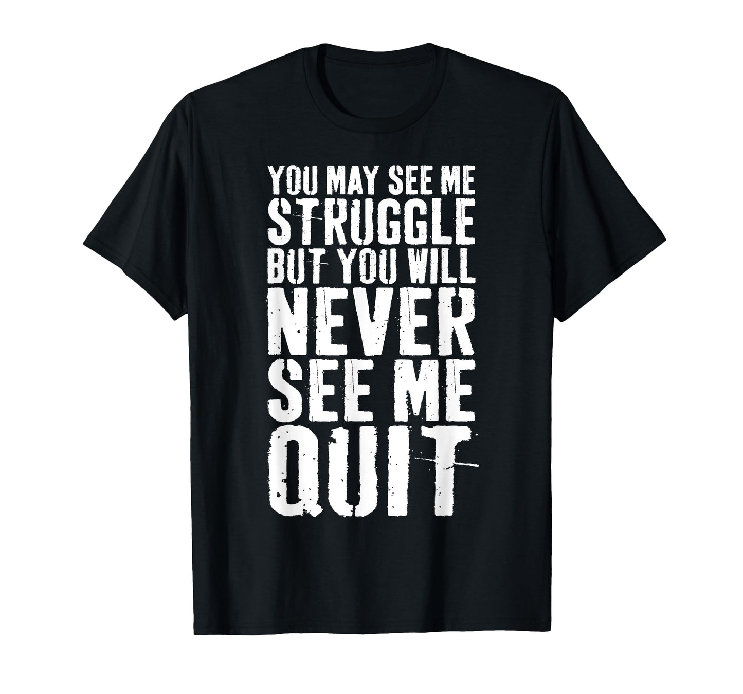 You May See Me Struggle But You Will Never See Me Quit Shirt T-Shirt