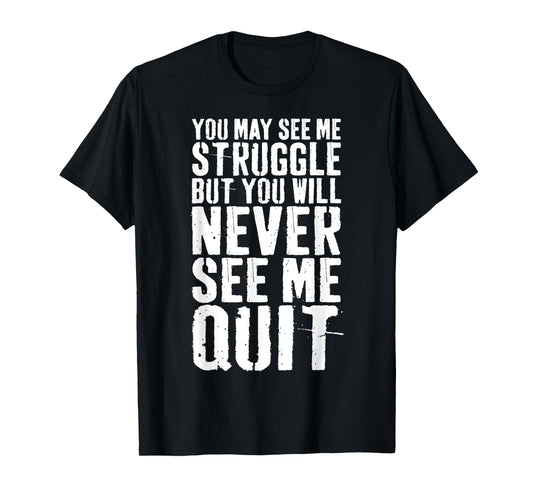 You May See Me Struggle But You Will Never See Me Quit Shirt T-Shirt