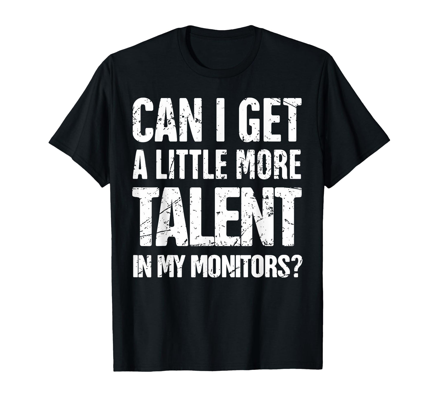 Can I Get A Little More Talent In My Monitors T-Shirt
