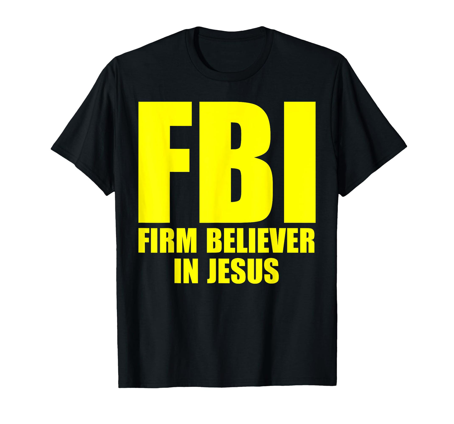 FBI Firm Believer In Jesus Faith In God Funny Saying T-Shirt