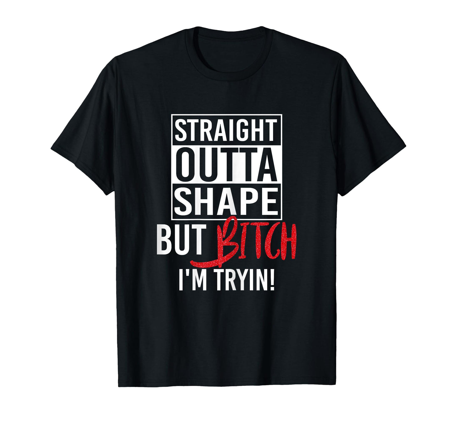 Straight Outta Shape But Bitch I'm Trying Fitness Women T-Shirt