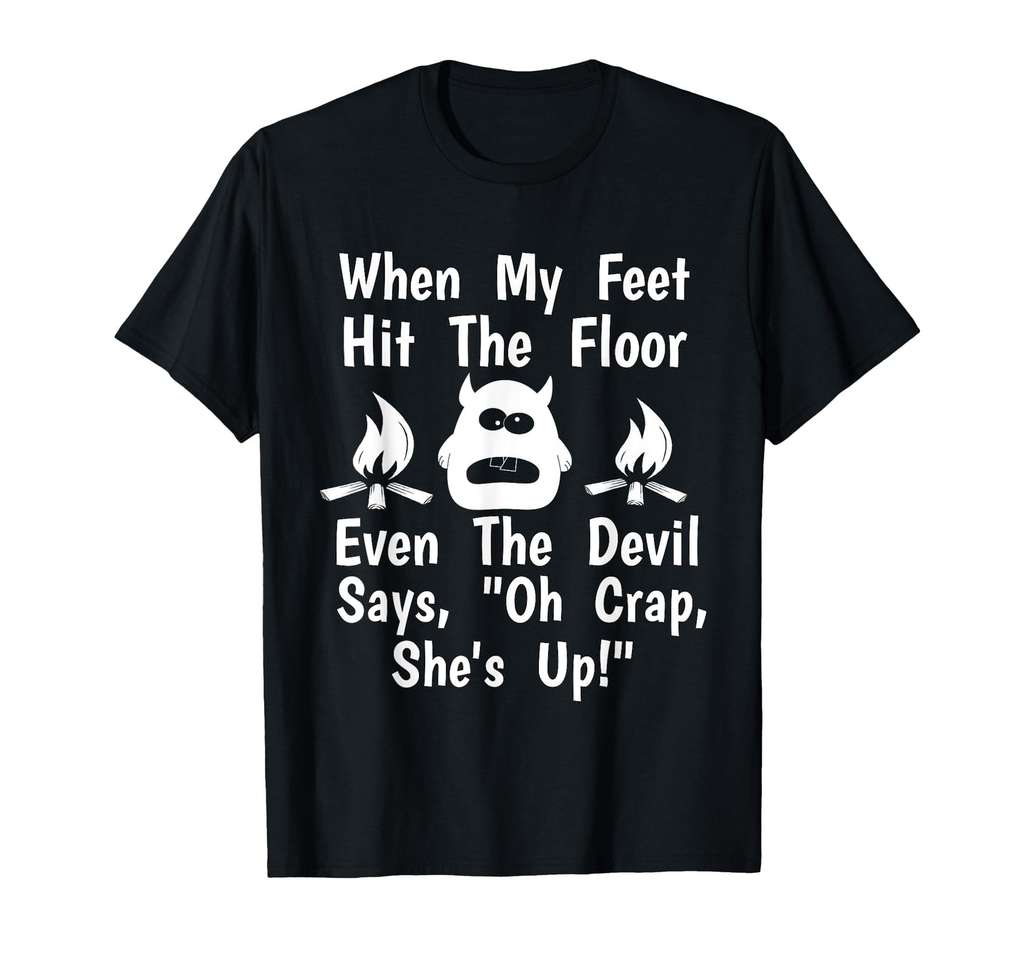 When Feet Hit Floor Devil Says "Oh Crap, She's Up!" Shirt T-Shirt