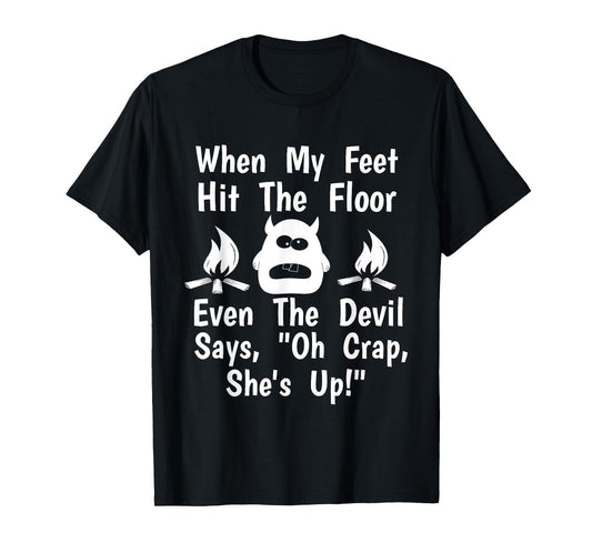 When Feet Hit Floor Devil Says "Oh Crap, She's Up!" Shirt T-Shirt