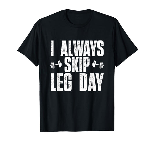 I Always Skip Leg Day, Funny Gym Training Workout Saying T-Shirt