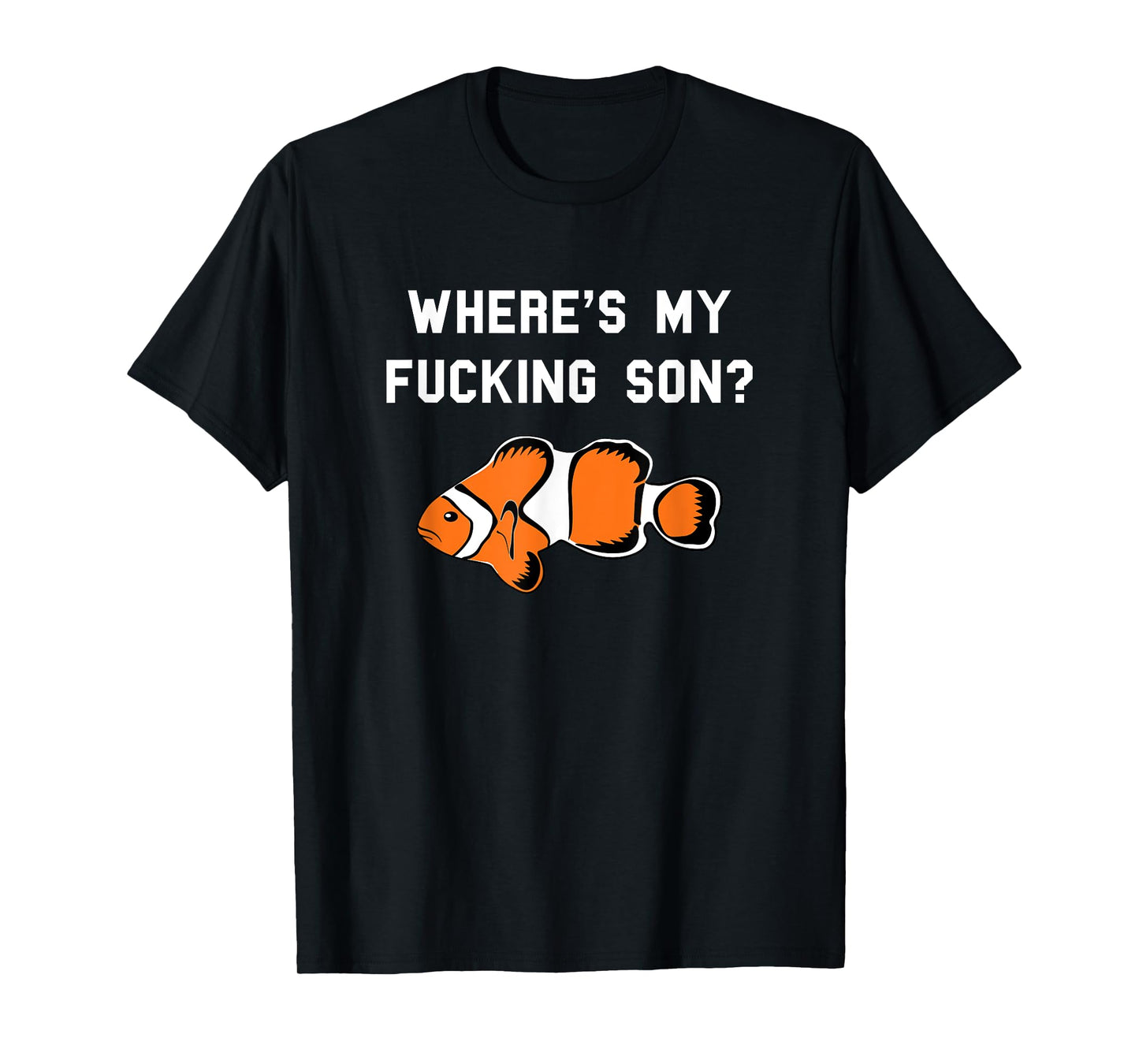 Where's My Fucking Son? Funny Clownfish T-Shirt