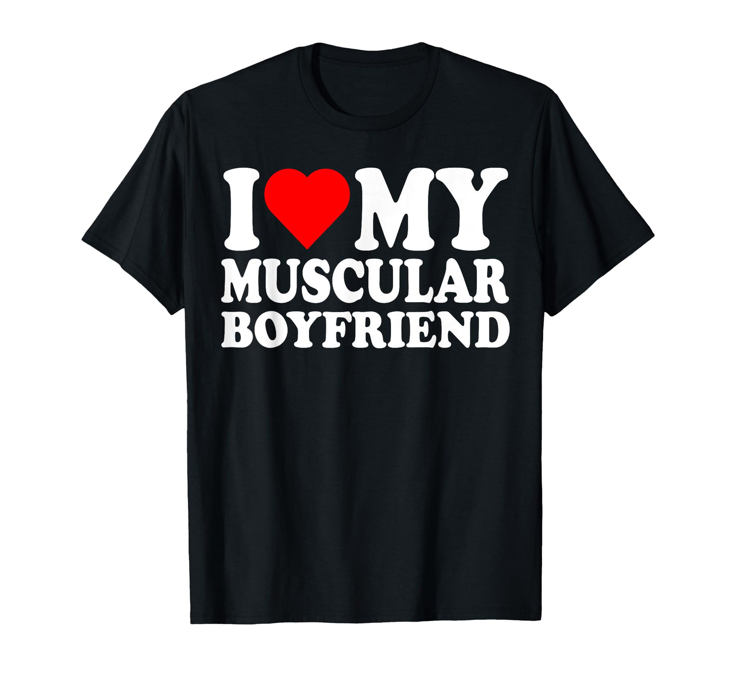 I Love My Muscular Boyfriend I Heart My Hot Boyfriend Gf T-Shirt