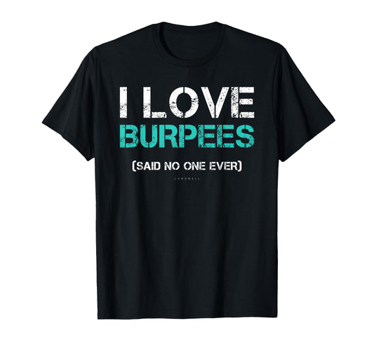 Funny Gym Shirts. I Love Burpees Said No One Ever TShirt T-Shirt