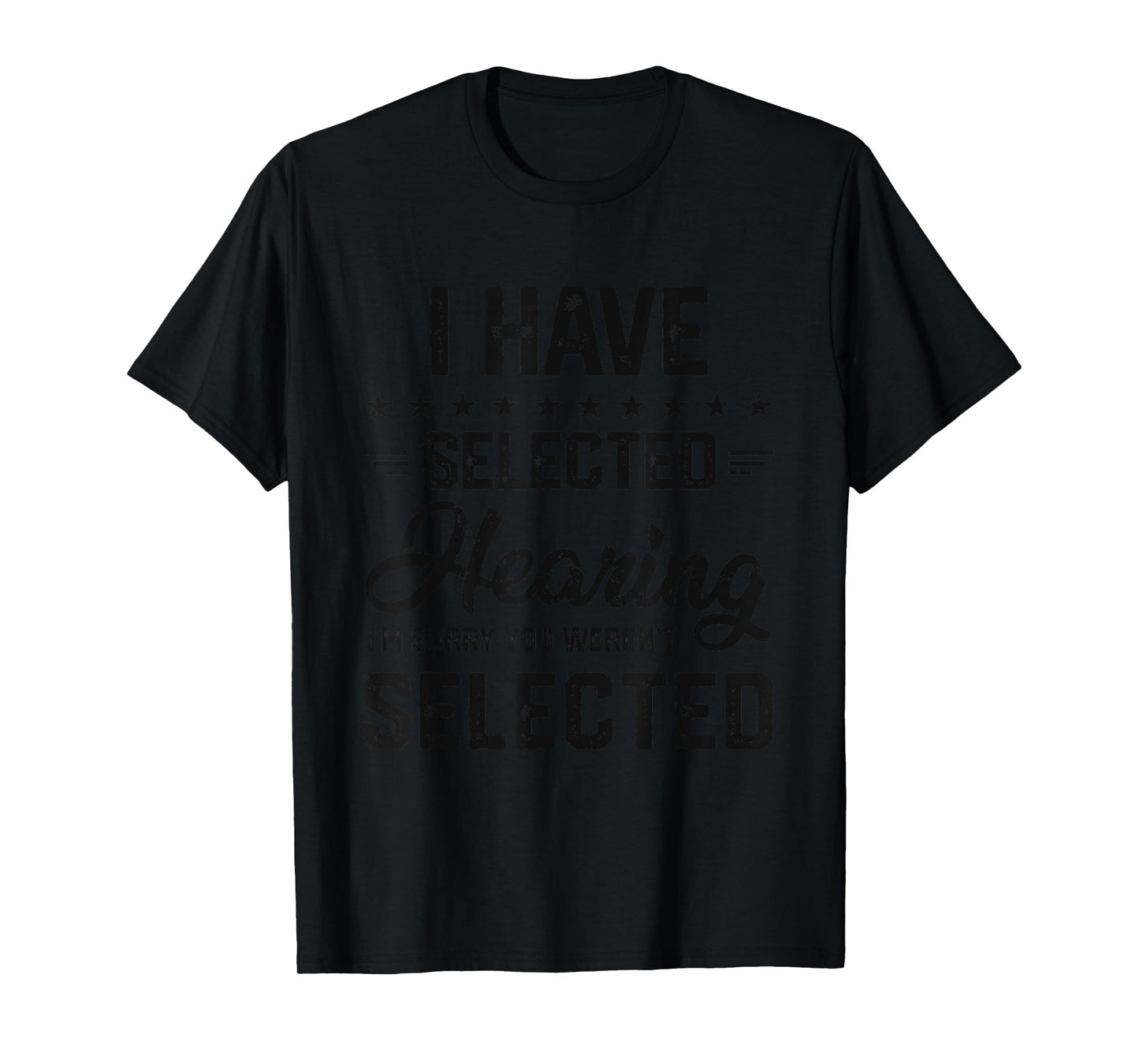 I Have Selective Hearing You Were Not Selected Mens Womens T-Shirt
