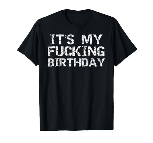 Funny Party Gag Idea Joke Saying It's My Fucking Birthday T-Shirt