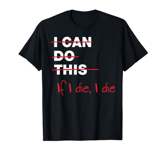 I Can Do This If I Die I Die T-Shirt