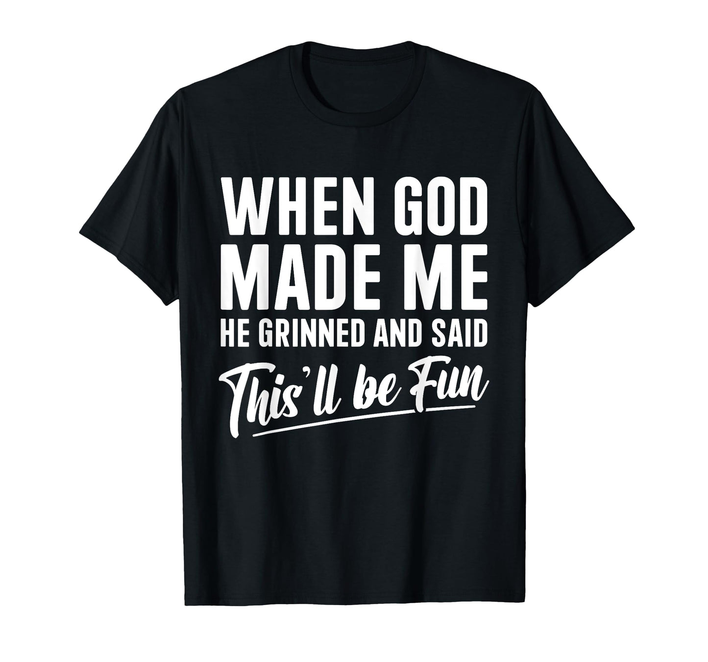 When God Made Me He Grinned and Said This'll Be Fun T-Shirt