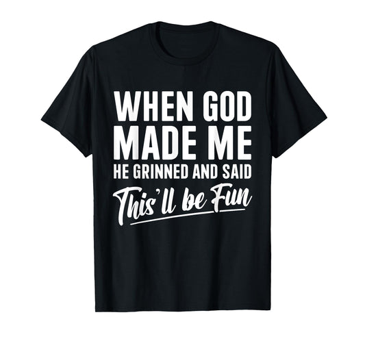 When God Made Me He Grinned and Said This'll Be Fun T-Shirt