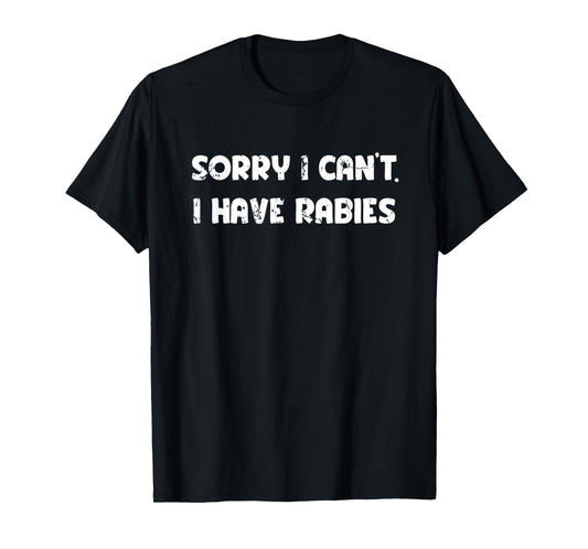 Sorry I Can't I Have Rabies Funny Humorous Men Women outfit T-Shirt