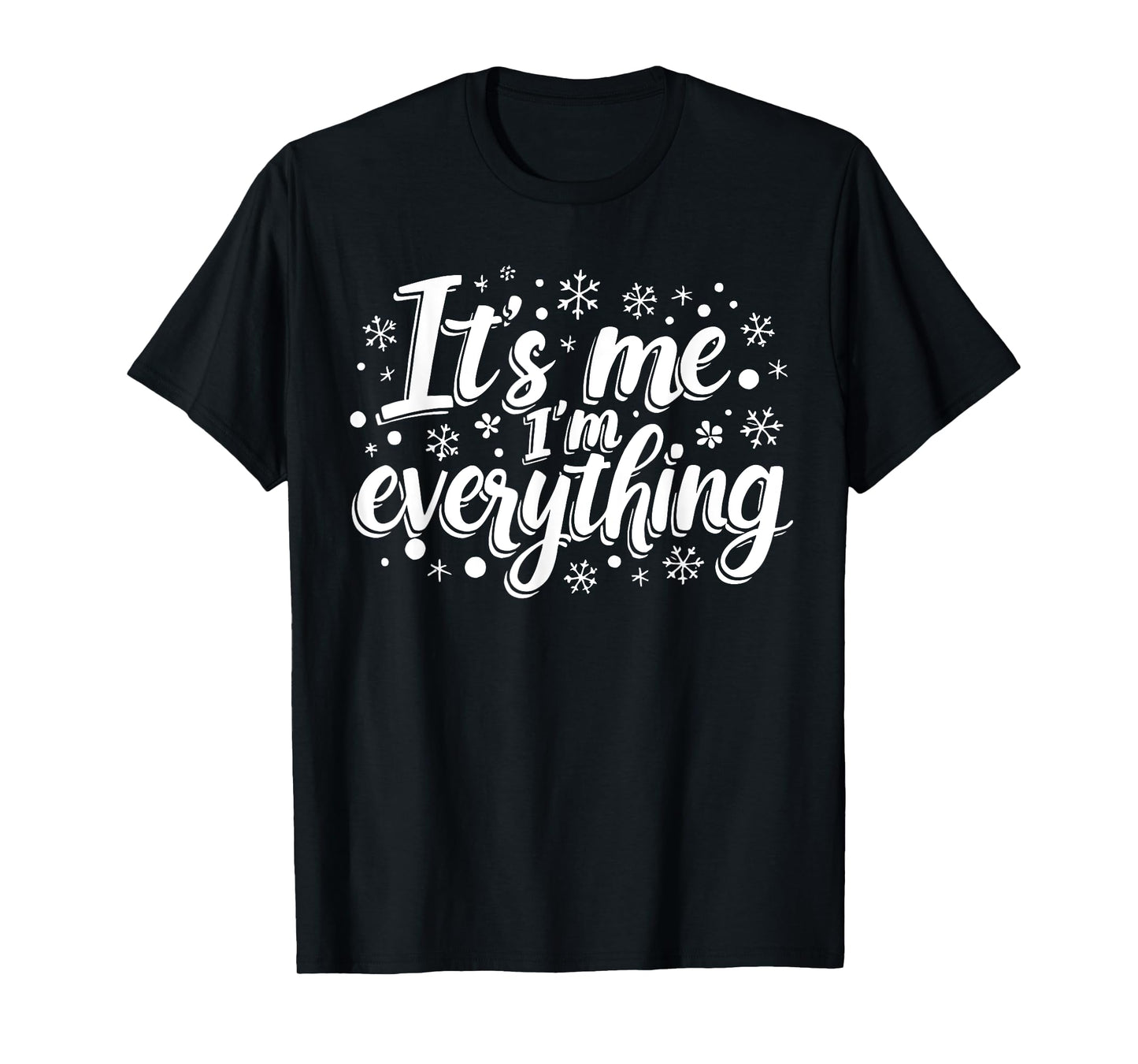 I Have Everything I Want for Christmas Its Me I'm Everything T-Shirt