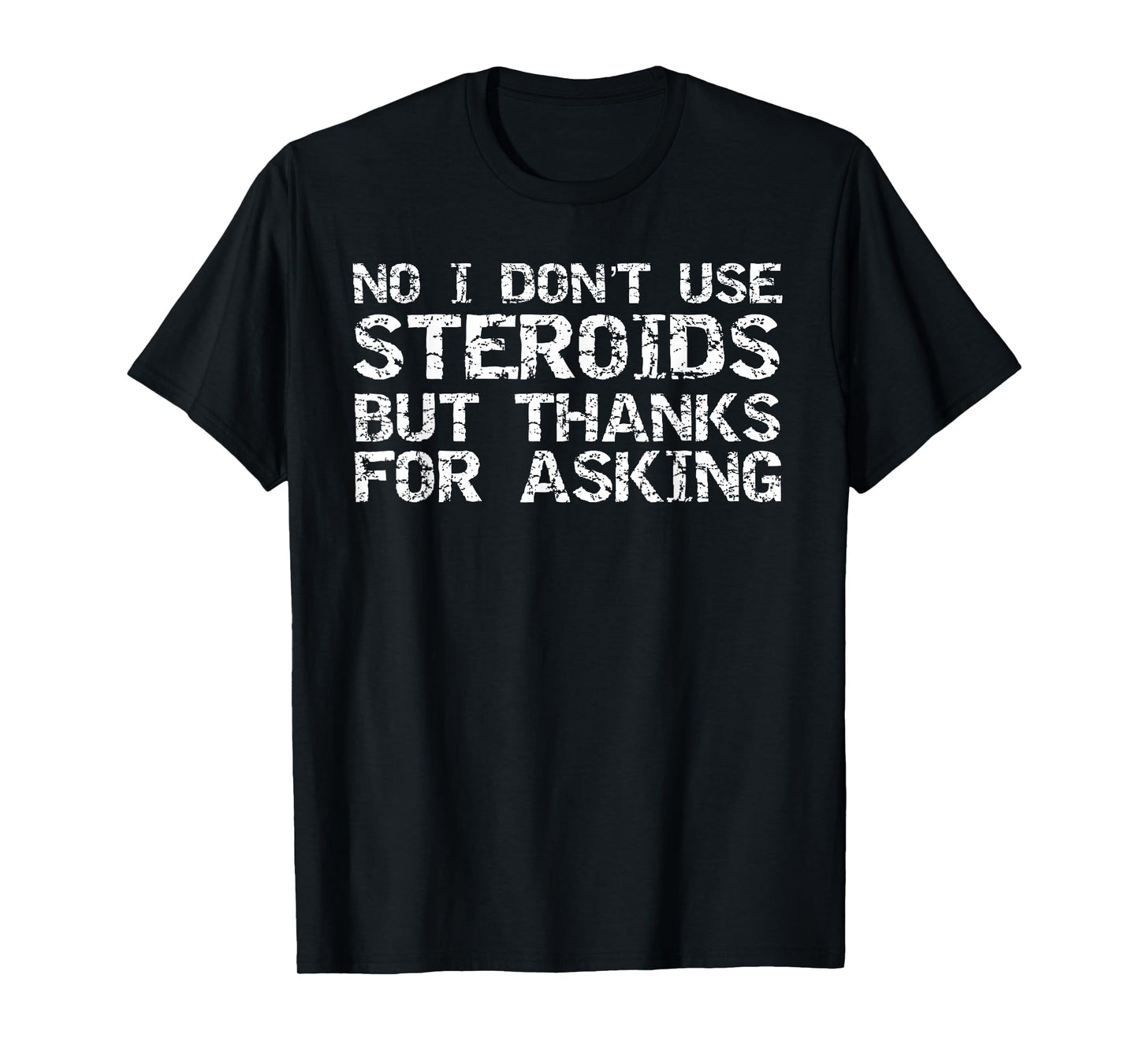 Funny Workout Shirts Gym Clothes Graphic Designs Unisex-Adults T-Shirt Black Small Short Sleeve Crew Neck Modern Graphic No I Don't Use Steroids But Thanks for Asking Weight Lifting T-Shirt