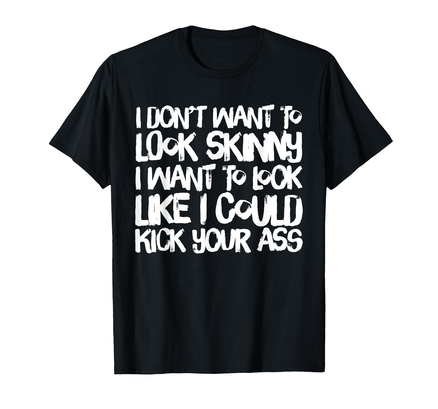 I Don't Want to Look Skinny Funny Workout Gift T-Shirt