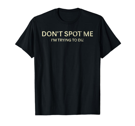 Don't Spot Me I'm Trying To Die Funny Sarcastic T-Shirt
