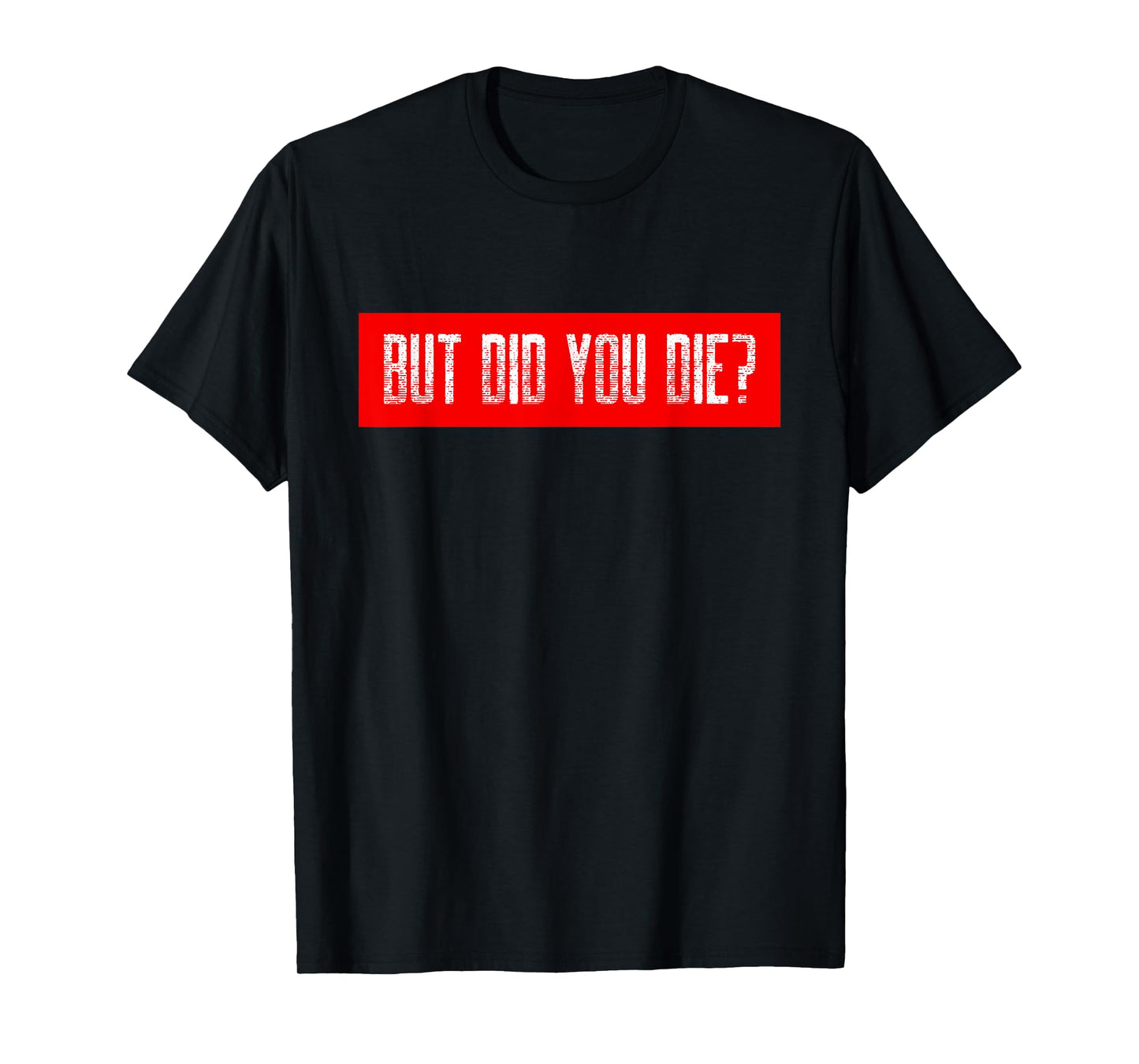 But Did You Die Workout Funny Sarcastic Motivational Gym T-Shirt