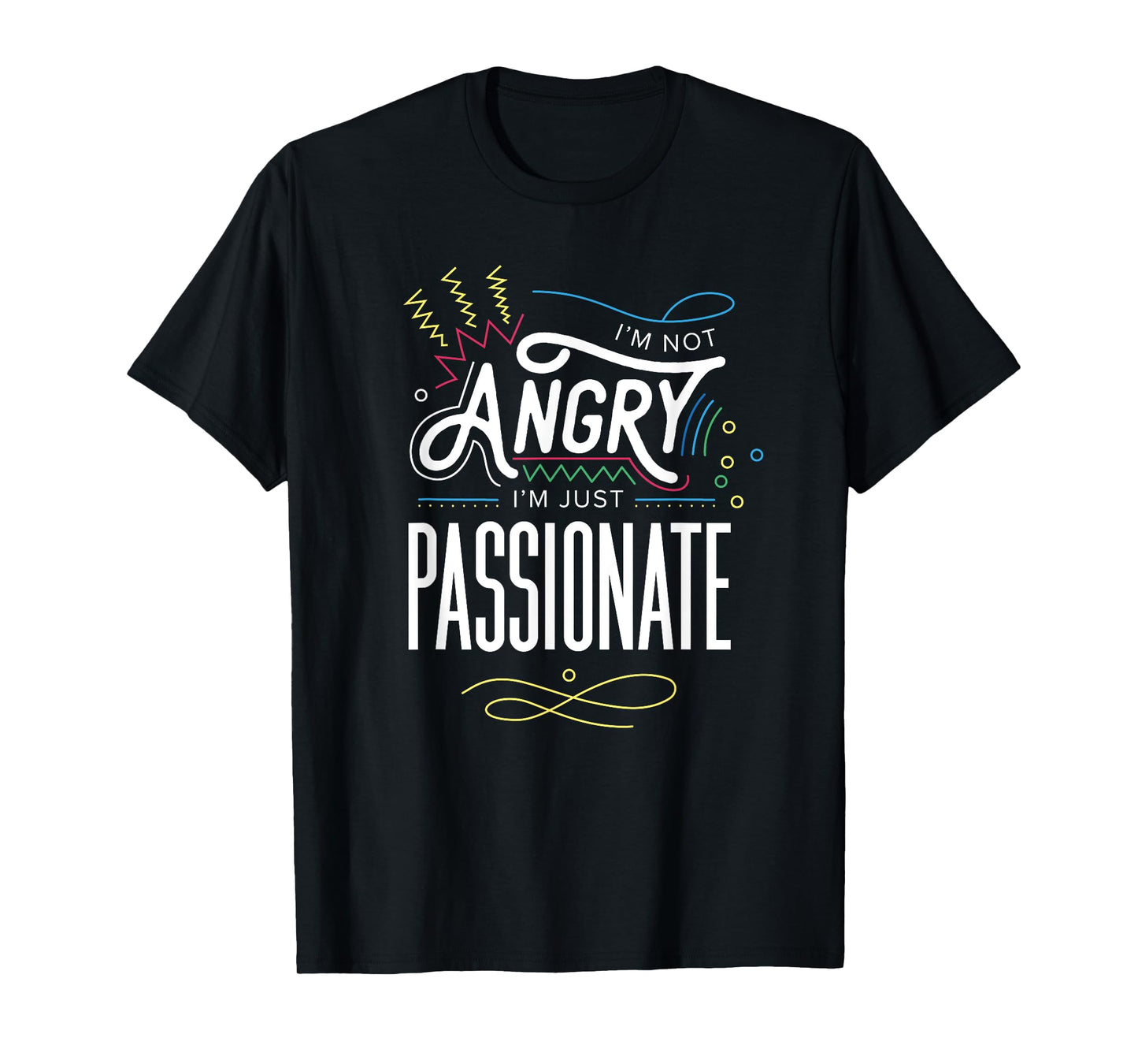 I'm Not Angry, I'm Just Passionate T-Shirt