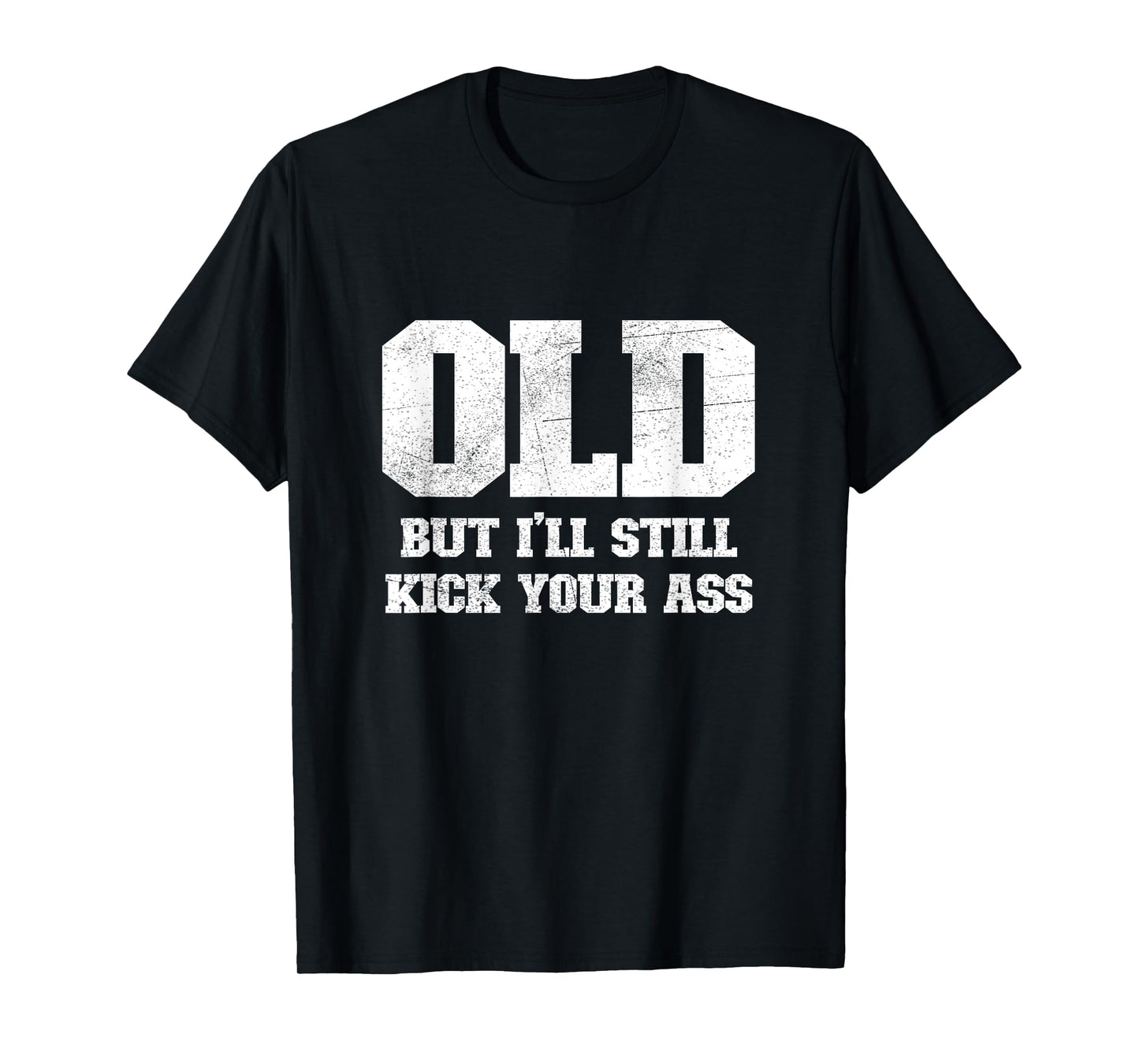 Old But I'll Still Kick Your Ass Funny Classic Tough Guy T-Shirt