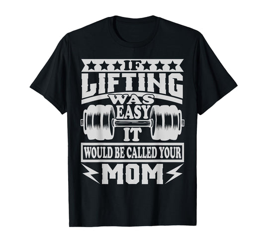 If Lifting was Easy It would be Called Your Mom Tshirt T-Shirt