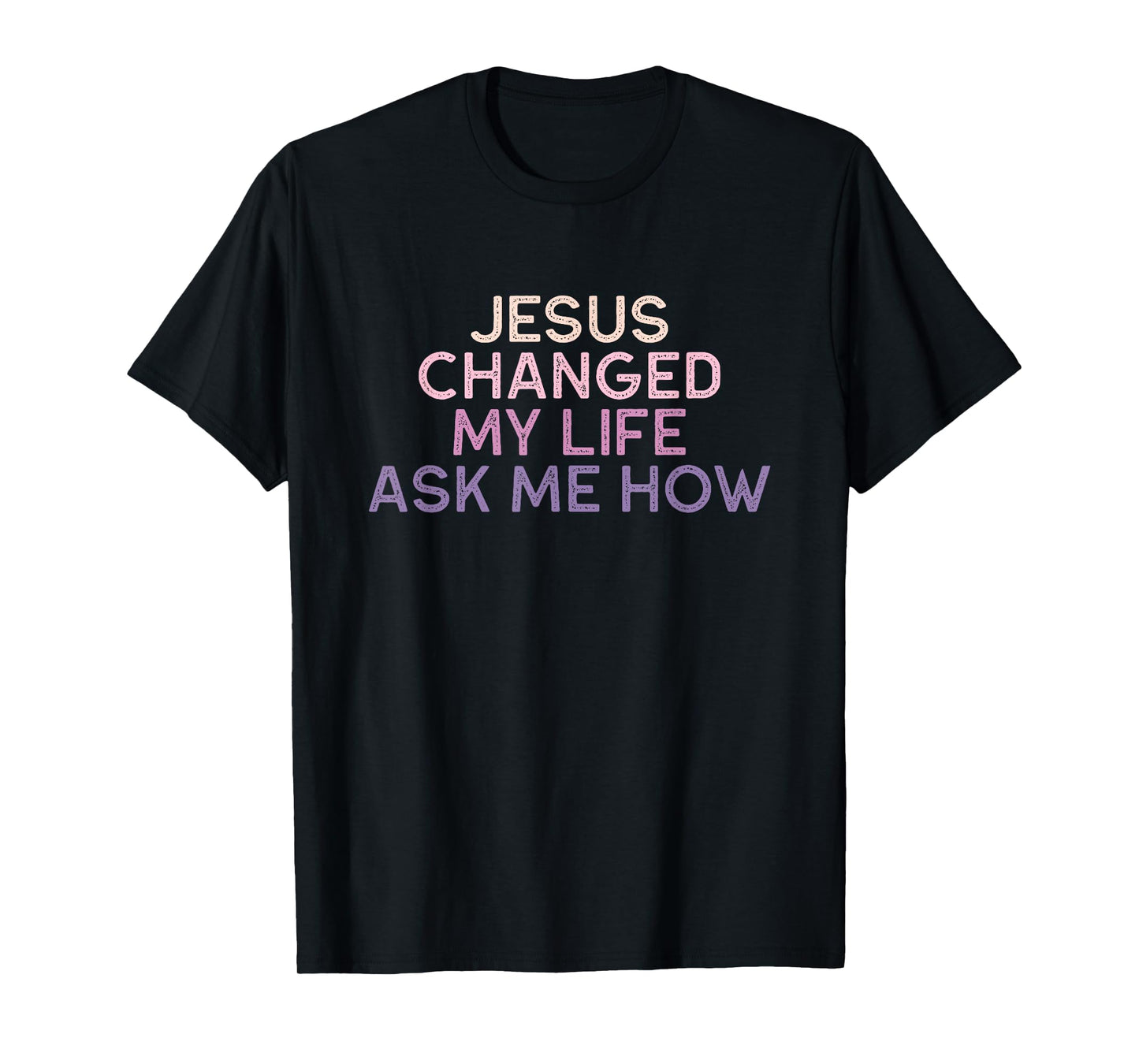 Jesus Changed My Life Ask Me How Christian Saying T-Shirt