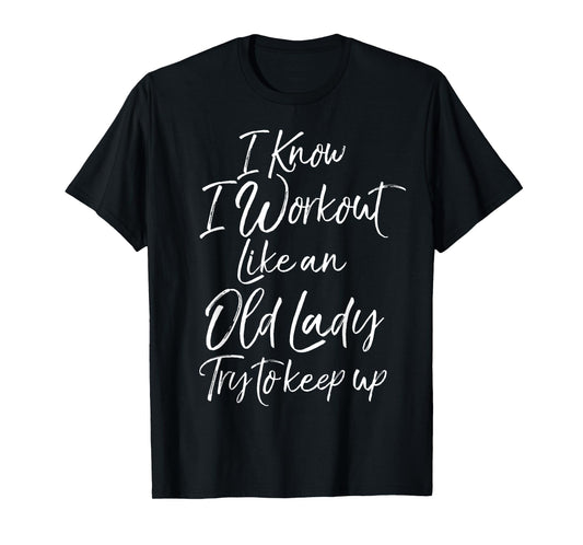 Funny Gift I Know I Workout Like an Old Lady Try to Keep Up T-Shirt