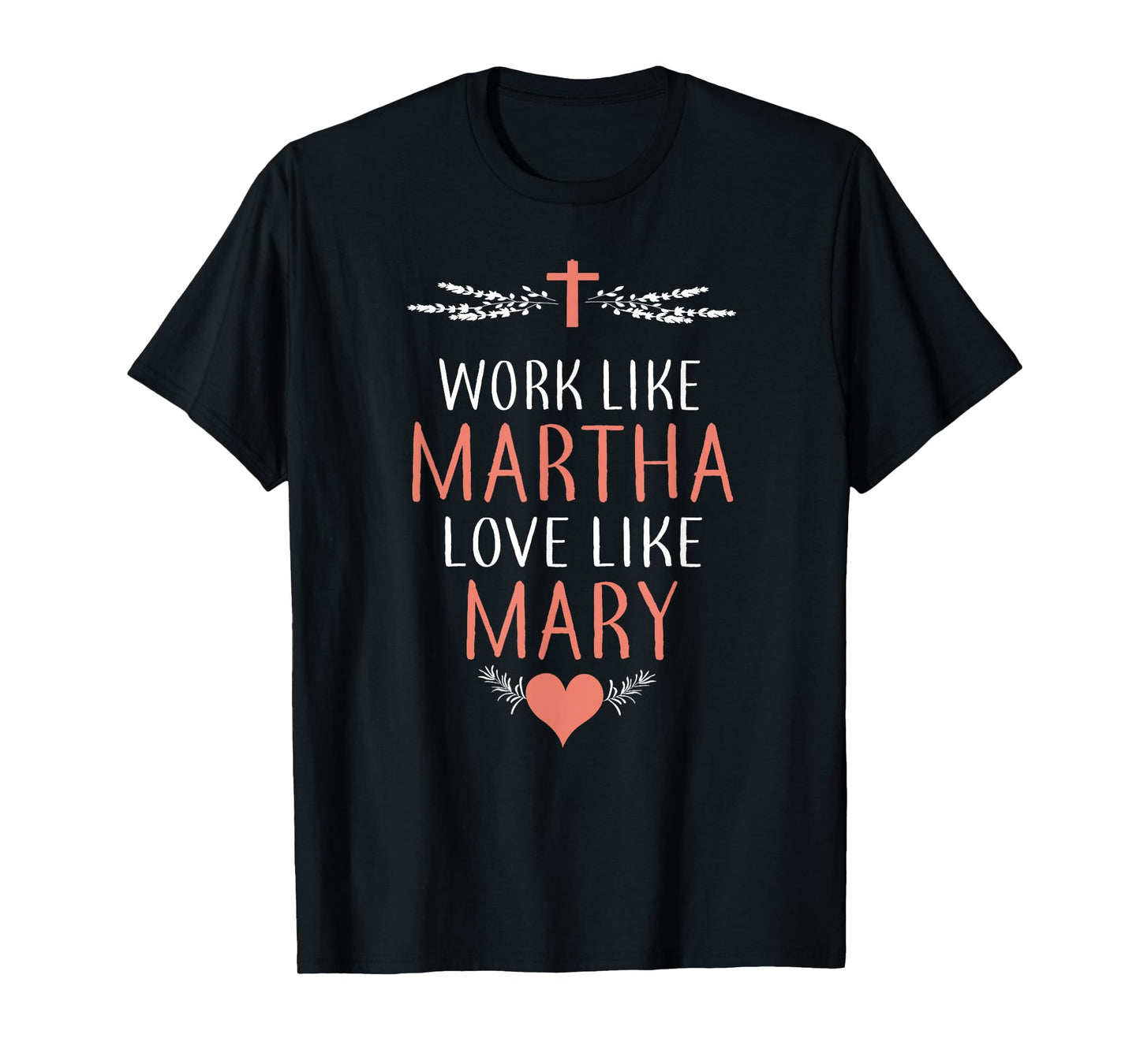 Work Like Martha Love Like Mary T-Shirt T-Shirt
