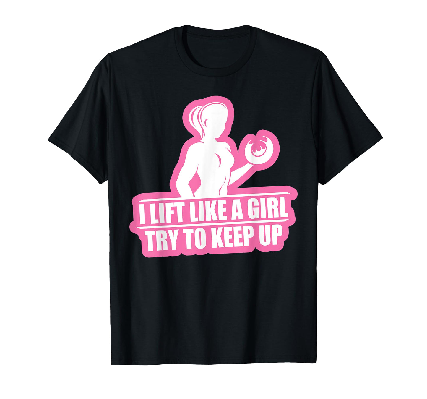 I Lift Like A Girl Try To Keep Up Weightlifting Workout Tee T-Shirt