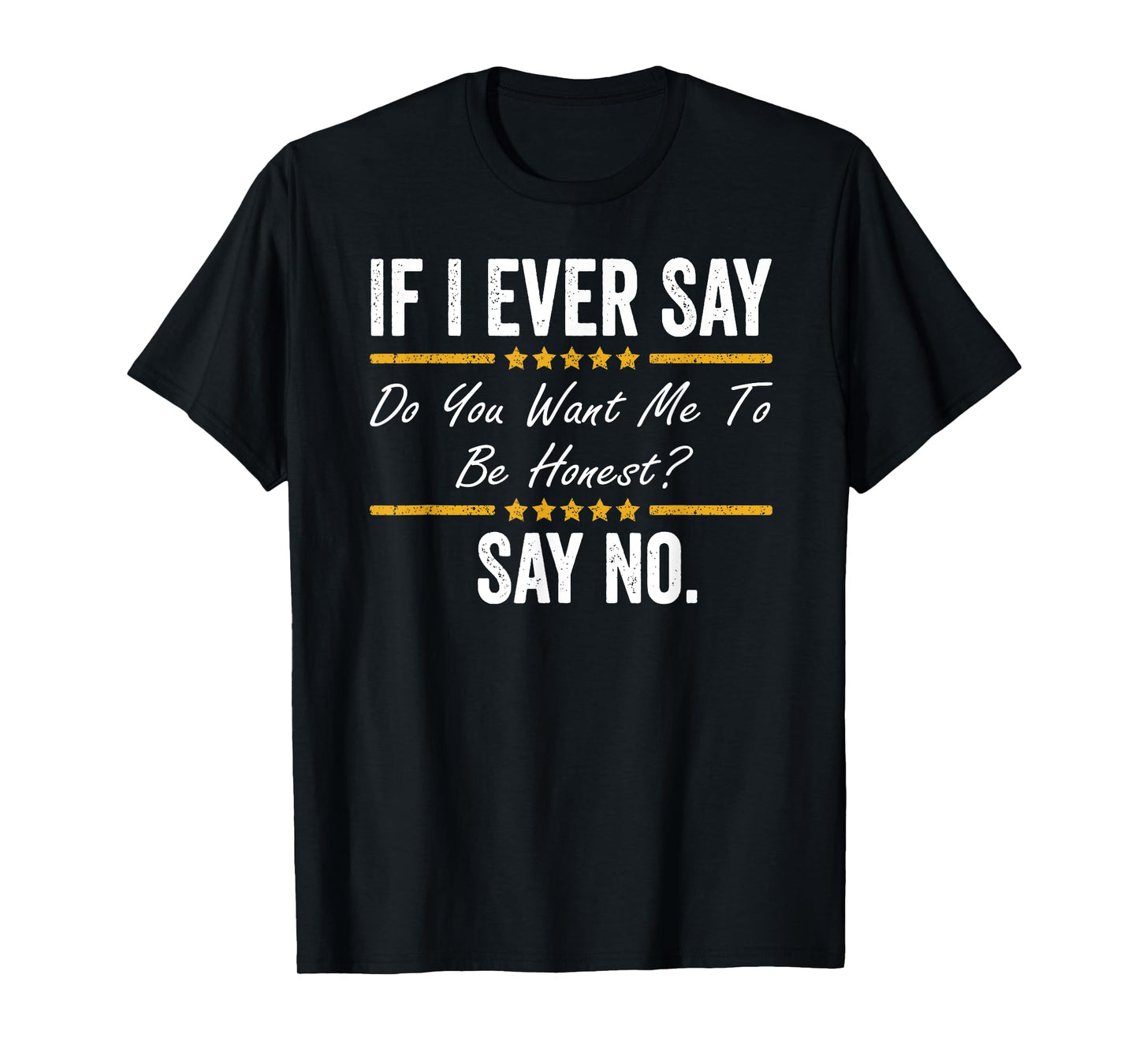 If I Ever Say Do You Want Me To Be Honest Say No Funny T-Shirt