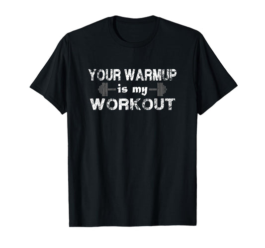 Your Warm Up is My Workout Fitness T Shirt T-Shirt
