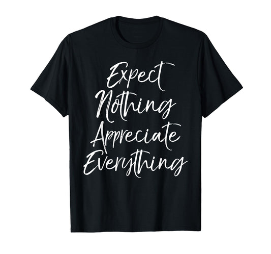 Positive Thinking Quote Expect Nothing Appreciate Everything T-Shirt
