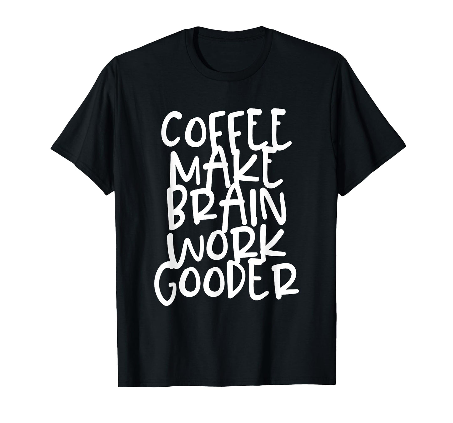 Coffee Make Brain Work Gooder Java Cafe Lover Fanatic Funny T-Shirt