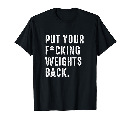 Put your fucking weights back - Gym workout T-Shirt