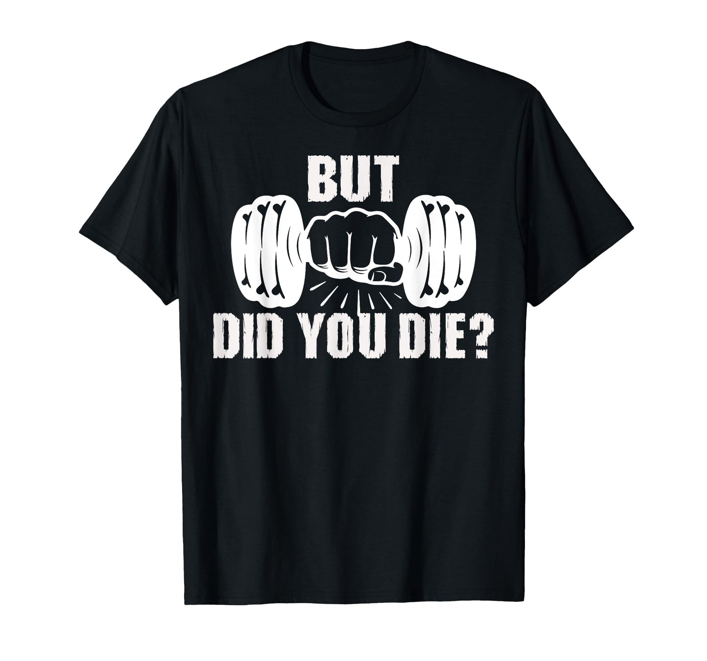 But Did You Die Gym Workout Fitness Tee Weightlifting Humor T-Shirt