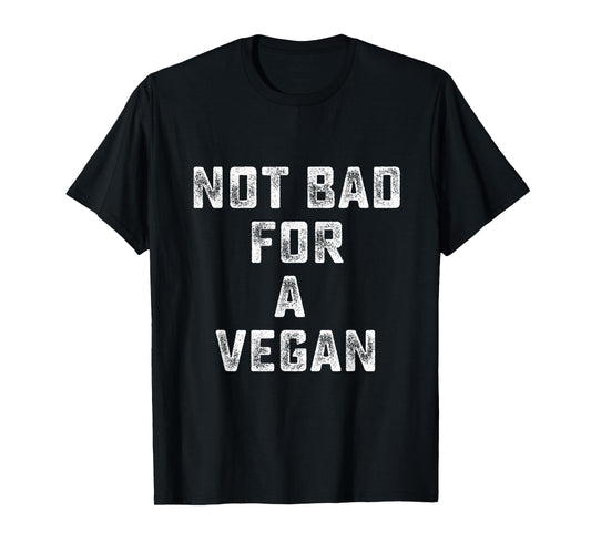 Not Bad For A Vegan - Workout Gym T-Shirt