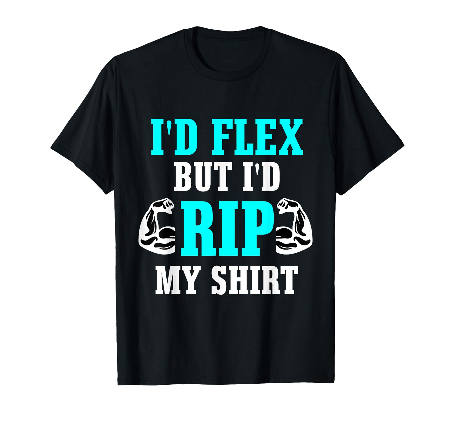 I'd Flex But I'd Rip My Shirt Body Building T-Shirt T-Shirt