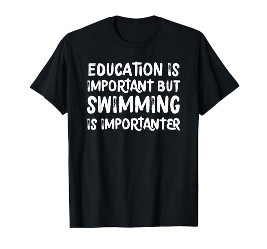 Education Is Important But Swimming Is Importanter T-Shirt