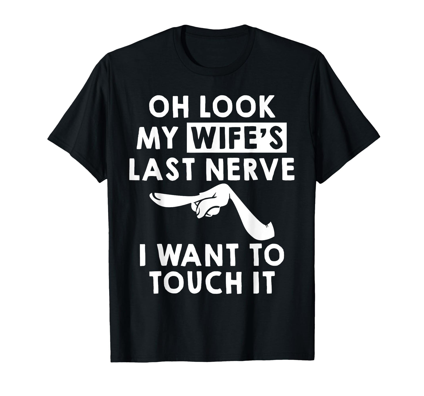 Oh Look My Wife's Last Nerve I Want To Touch it Fun Husband T-Shirt