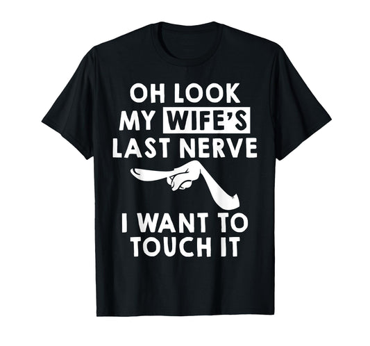 Oh Look My Wife's Last Nerve I Want To Touch it Fun Husband T-Shirt
