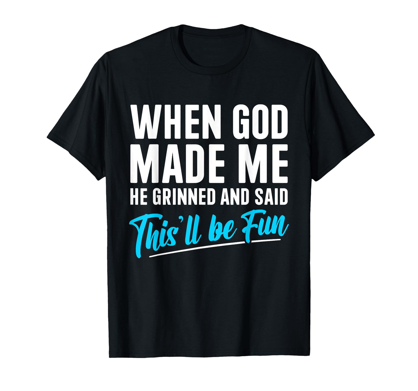 When God Made Me He Grinned and Said This Will Be Fun T-Shirt