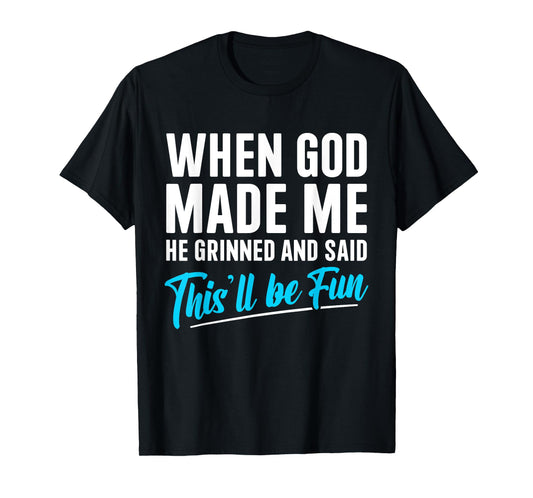 When God Made Me He Grinned and Said This Will Be Fun T-Shirt