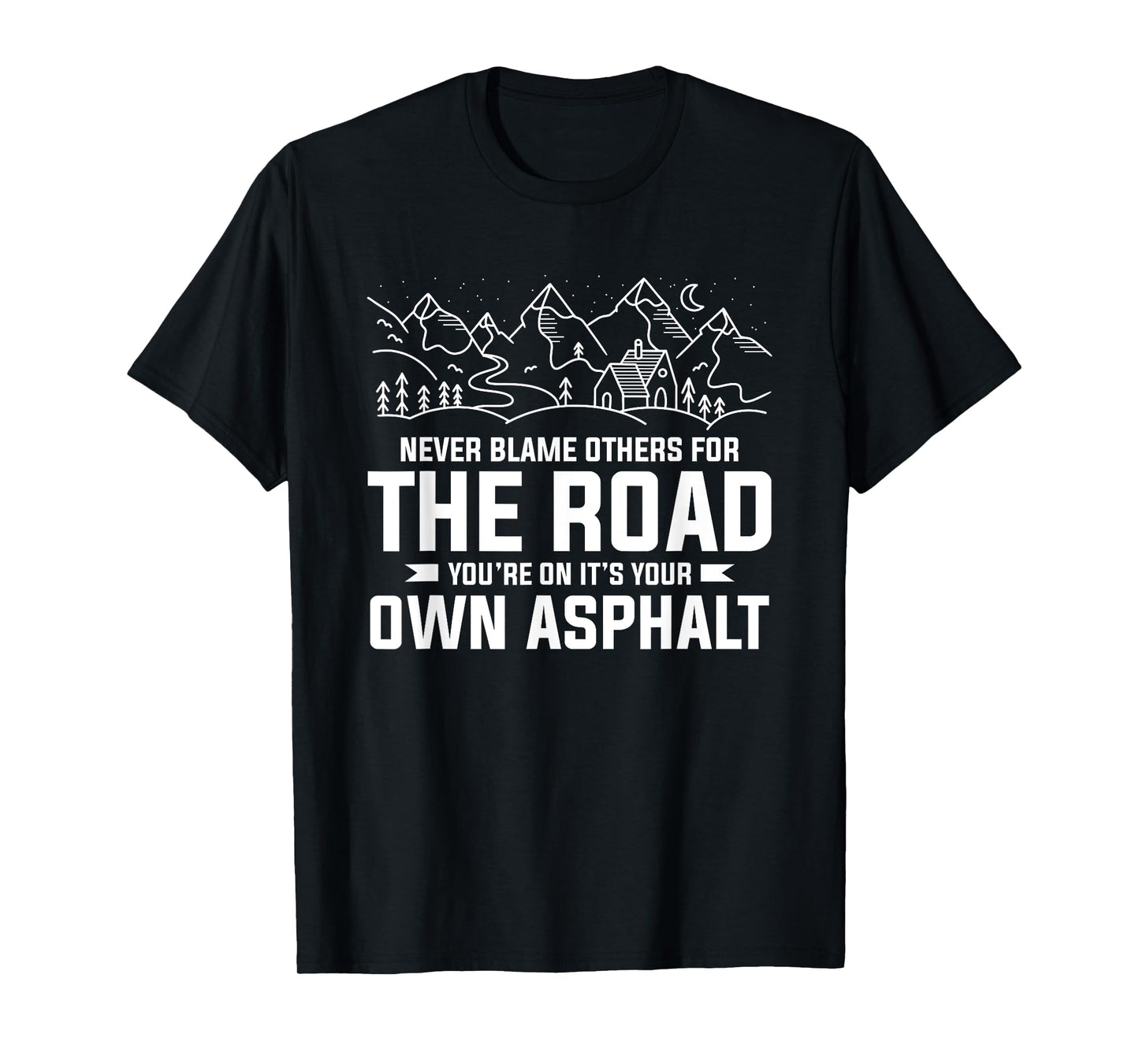 Never Blame Others For The Road You're On It's Your Own T-Shirt