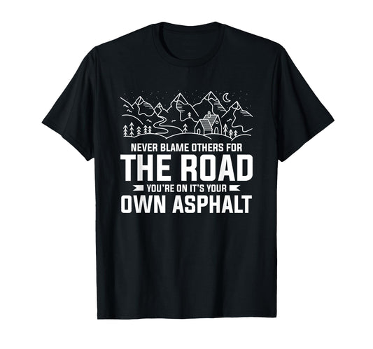 Never Blame Others For The Road You're On It's Your Own T-Shirt