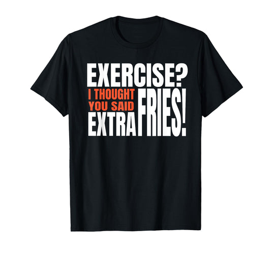 Exercise I Thought You Said Extra Fries Funny Workout T-Shirt
