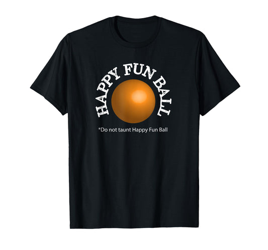 Do not taunt Happy Fun Ball Funny T-shirt T-Shirt