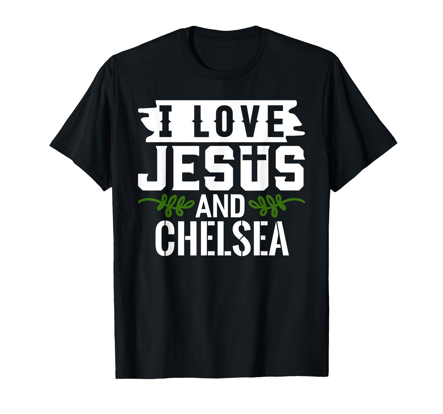 I Love Jesus And CHELSEA T-Shirt Name CHELSEA T-Shirt