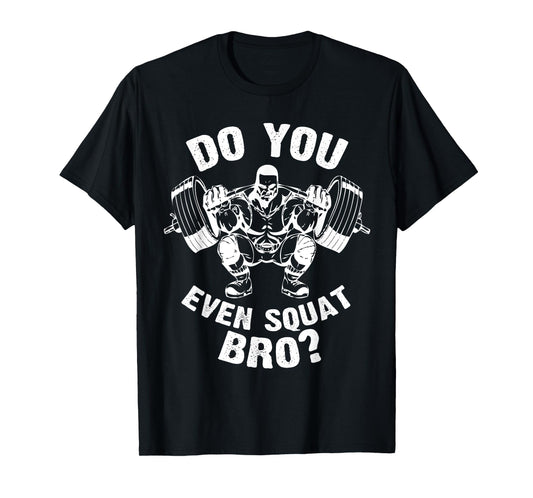 Do You Even Squat Bro Workout Gym Shirt for Men Women T-Shirt