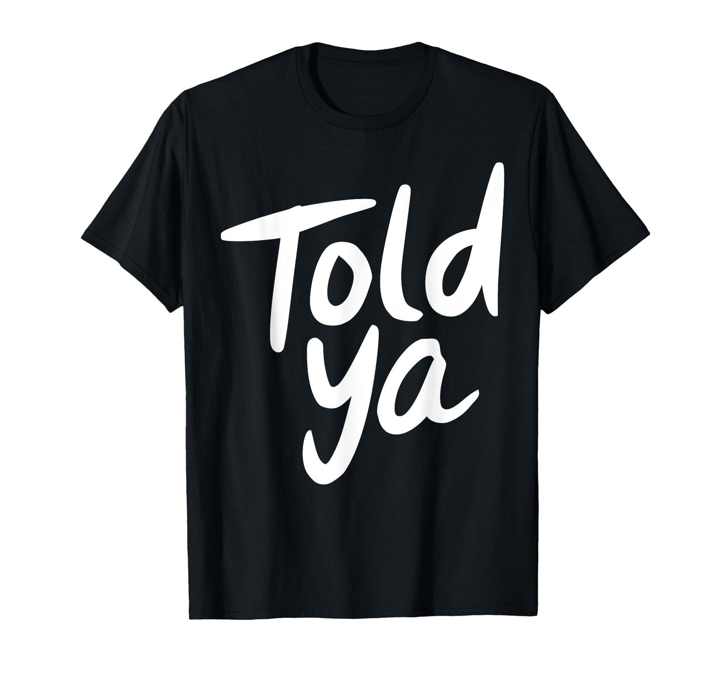 Told Ya So Funny Sarcastic Irony Graphic Design T-Shirt