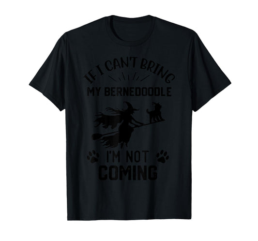 If I Can't Bring My Bernedoodle I'm Not Coming witch T-Shirt